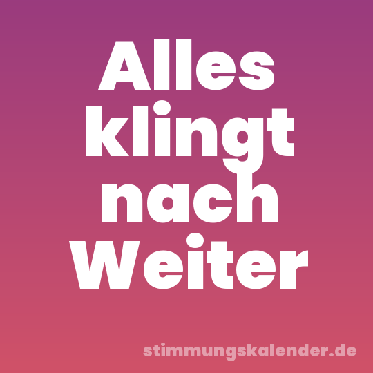 Alles klingt nach Weiter