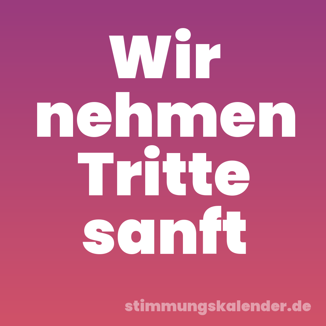 Wir nehmen Tritte sanft