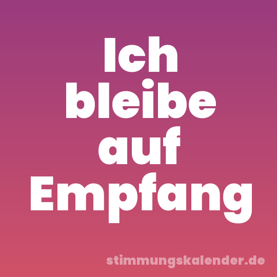 Ich bleibe auf Empfang