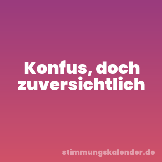 Konfus, doch zuversichtlich