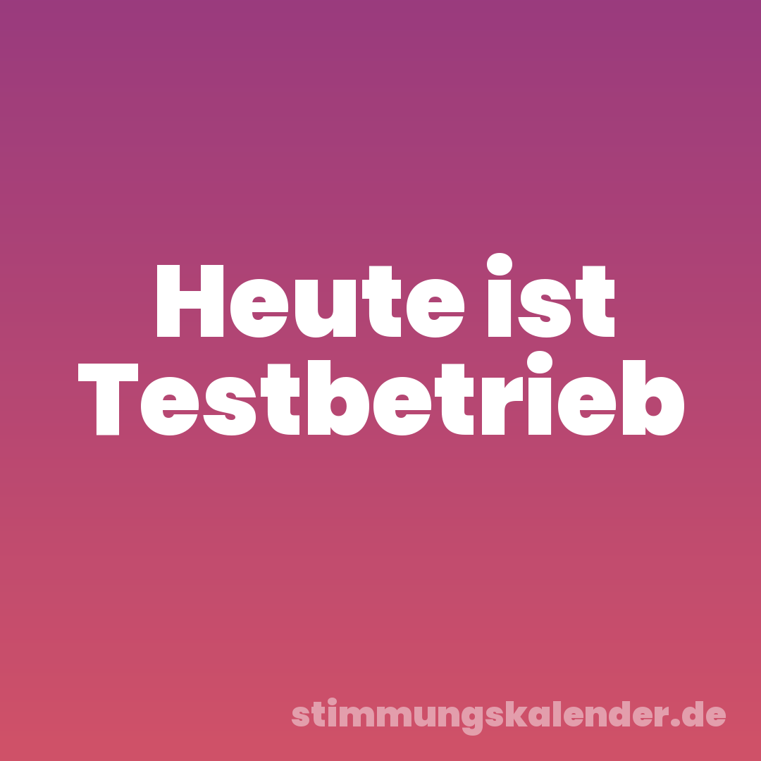 Heute ist Testbetrieb