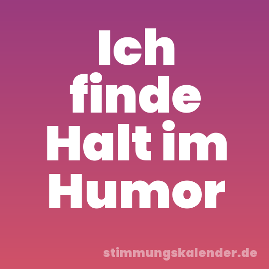 Ich finde Halt im Humor