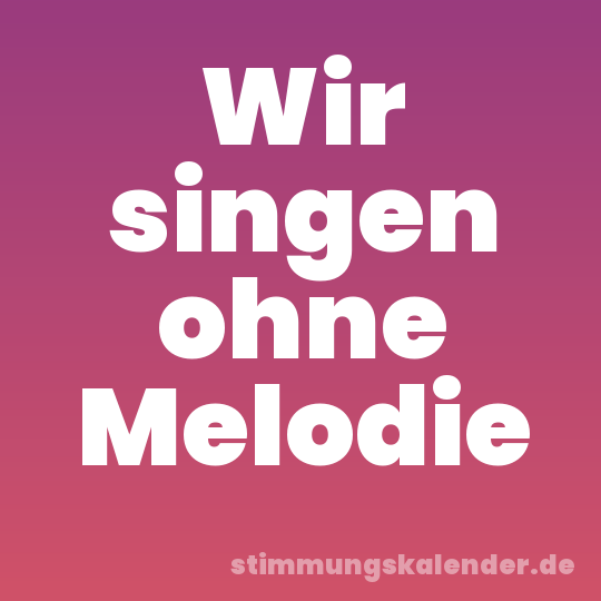 Wir singen ohne Melodie