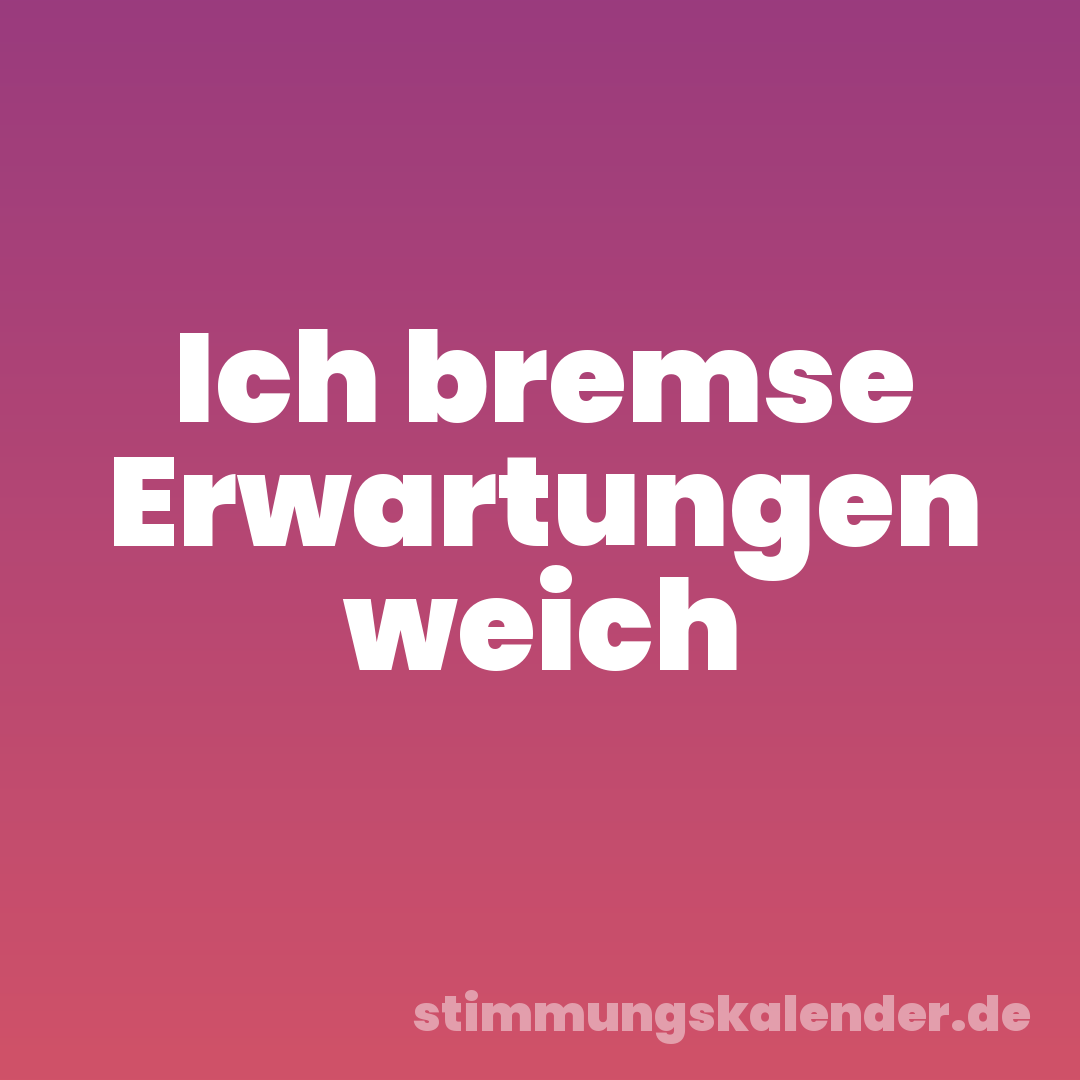 Ich bremse Erwartungen weich