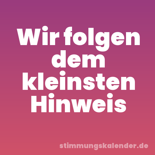 Wir folgen dem kleinsten Hinweis