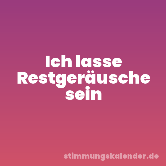 Ich lasse Restgeräusche sein