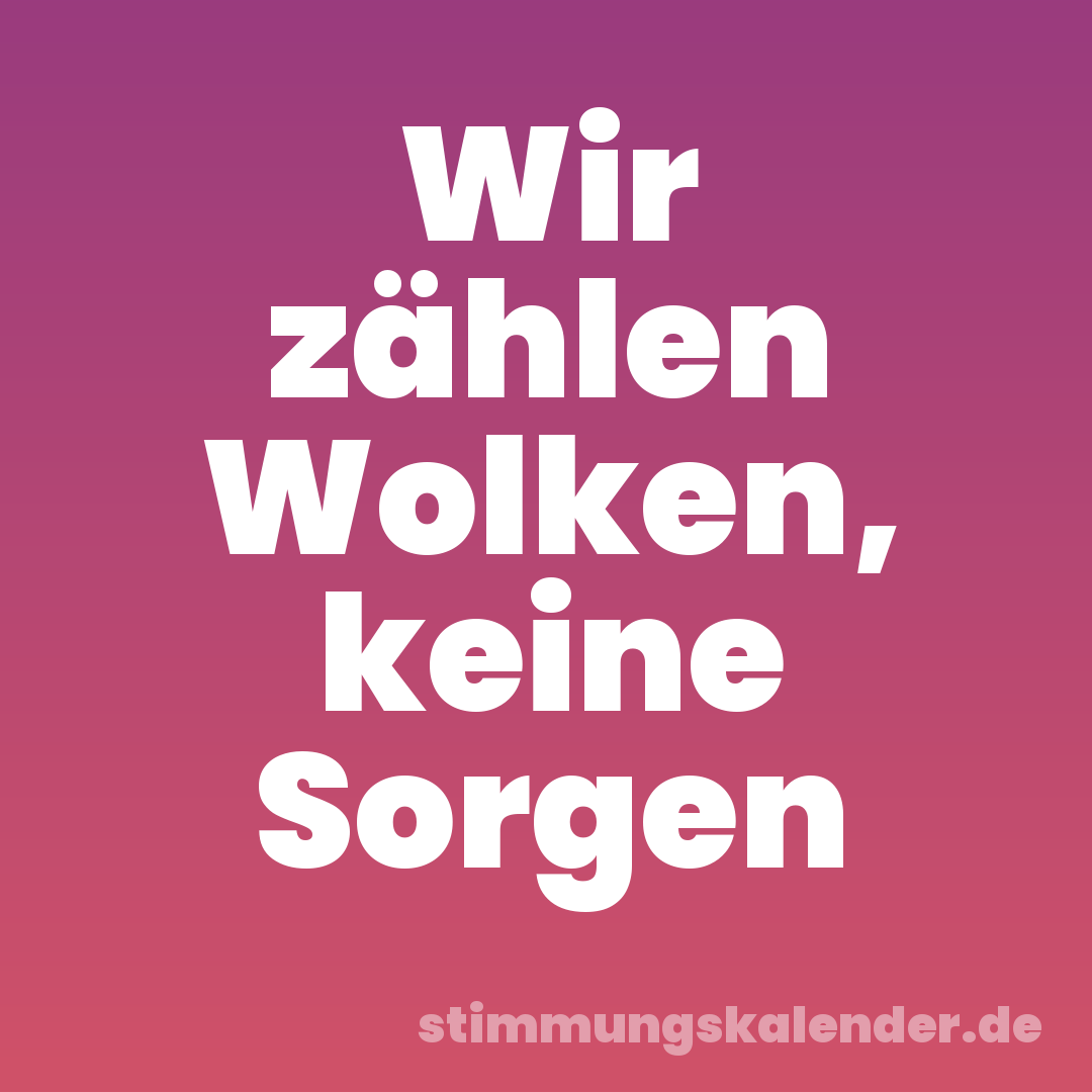 Wir zählen Wolken, keine Sorgen