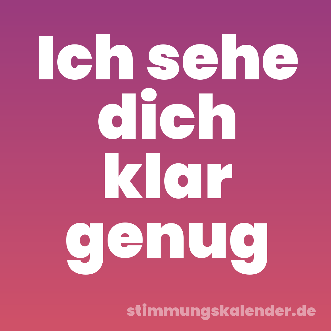 Ich sehe dich klar genug