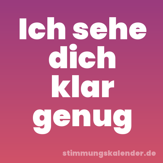Ich sehe dich klar genug