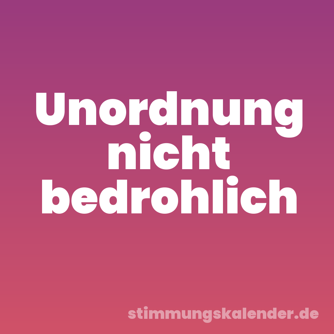 Unordnung nicht bedrohlich