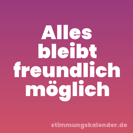 Alles bleibt freundlich möglich