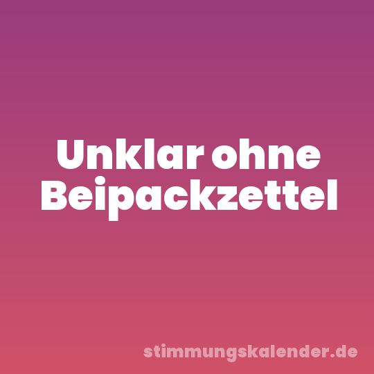 Unklar ohne Beipackzettel