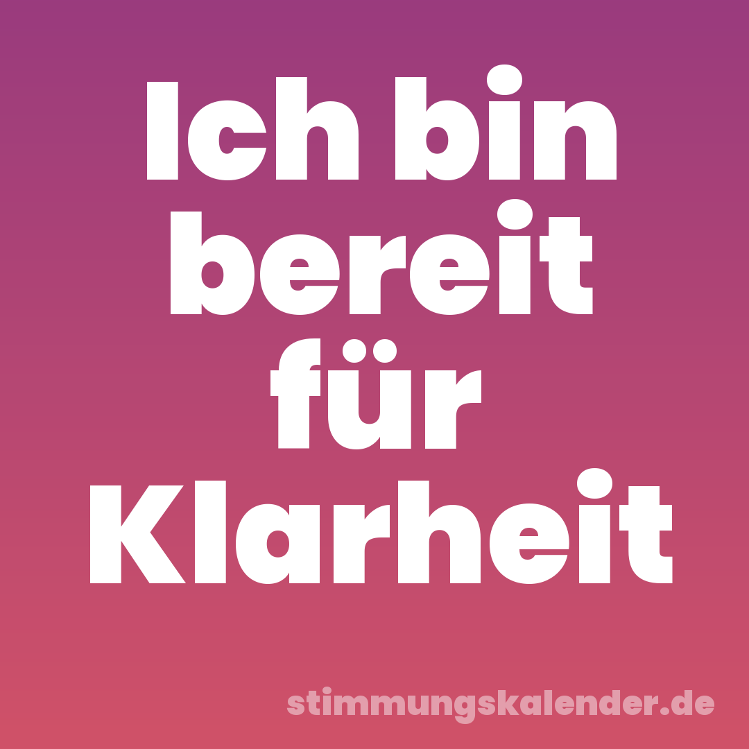 Ich bin bereit für Klarheit