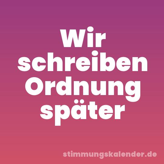 Wir schreiben Ordnung später