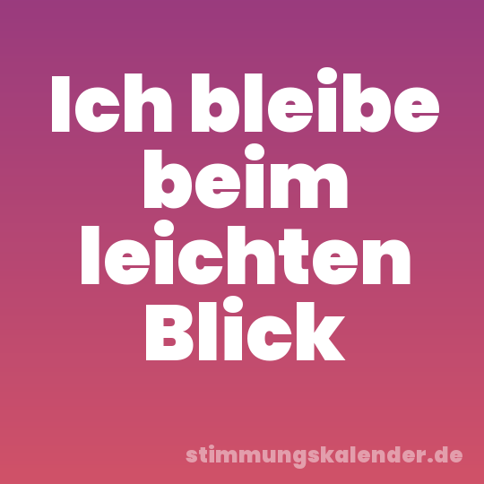 Ich bleibe beim leichten Blick