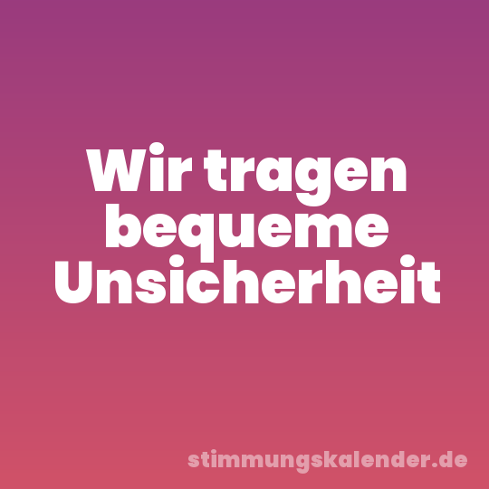 Wir tragen bequeme Unsicherheit