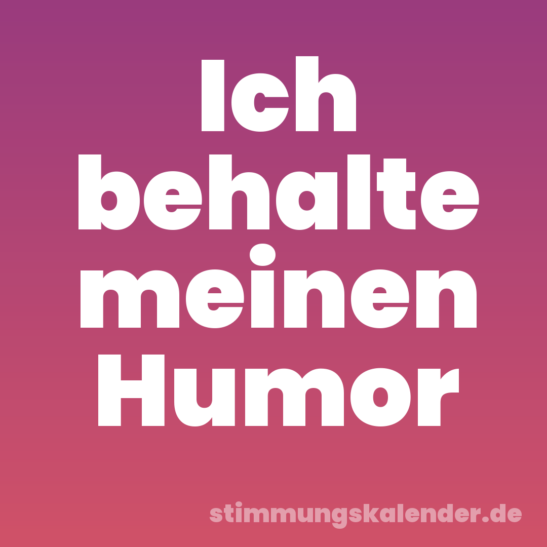 Ich behalte meinen Humor