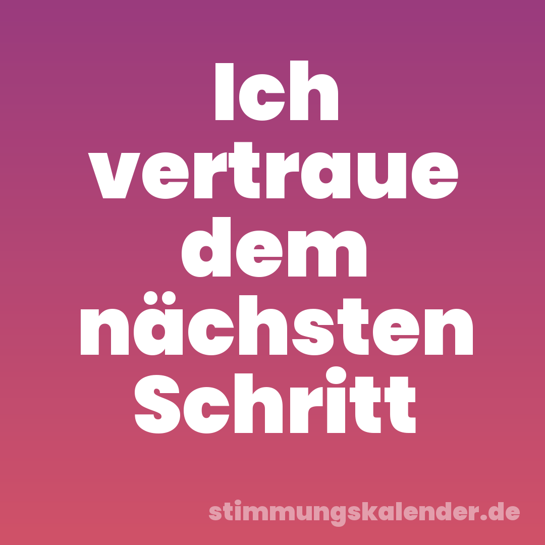 Ich vertraue dem nächsten Schritt