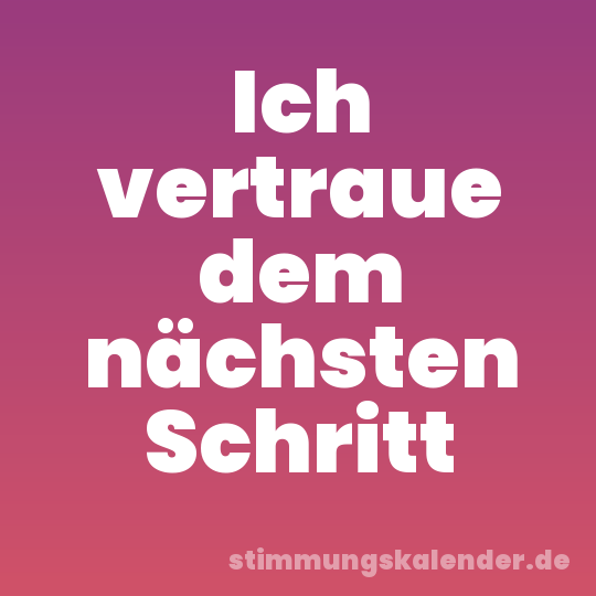 Ich vertraue dem nächsten Schritt