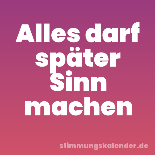 Alles darf später Sinn machen