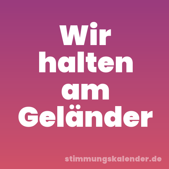 Wir halten am Geländer
