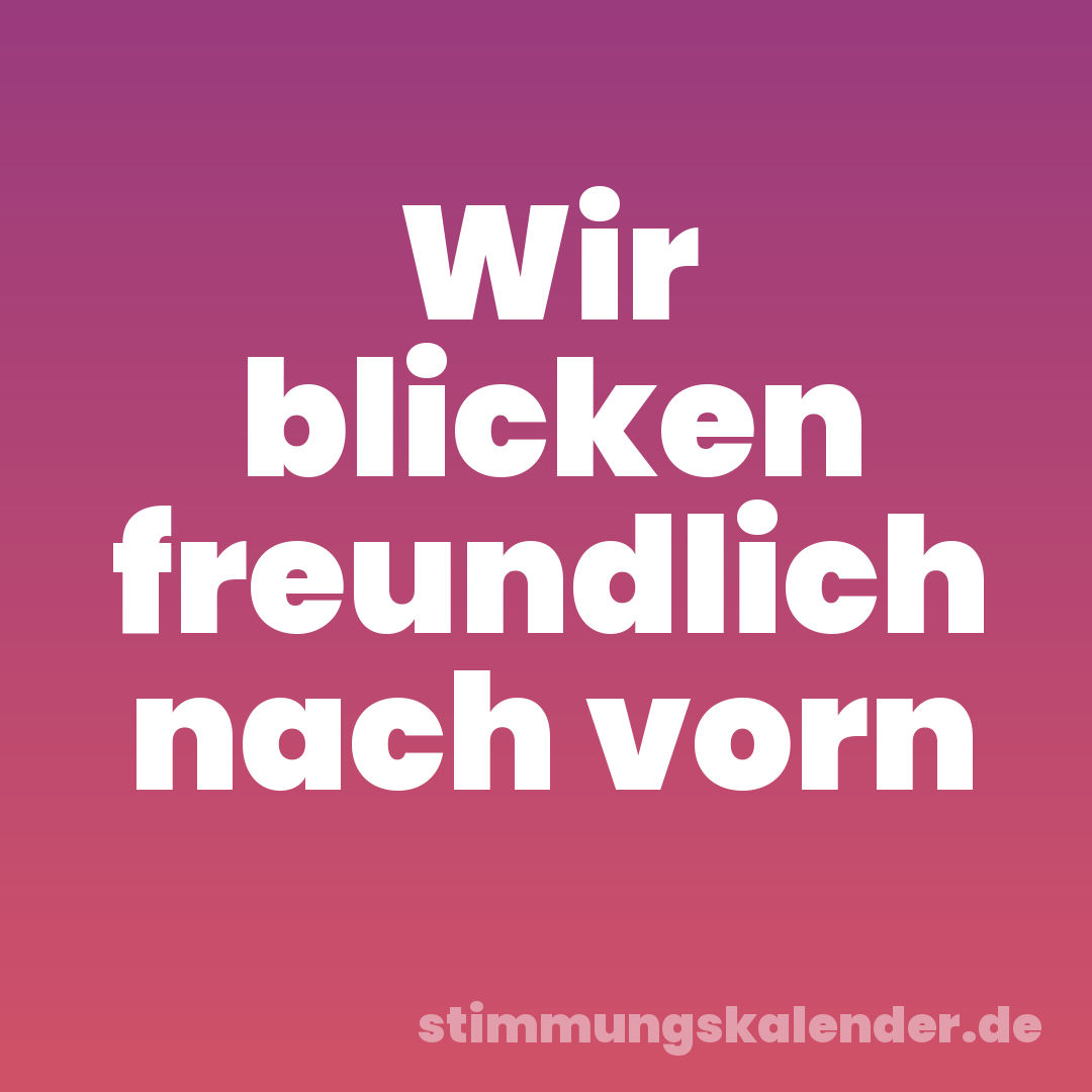 Wir blicken freundlich nach vorn
