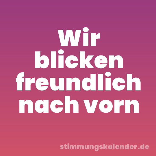 Wir blicken freundlich nach vorn