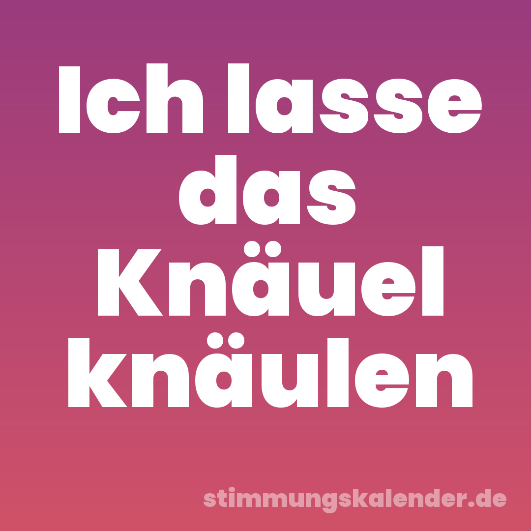 Ich lasse das Knäuel knäulen