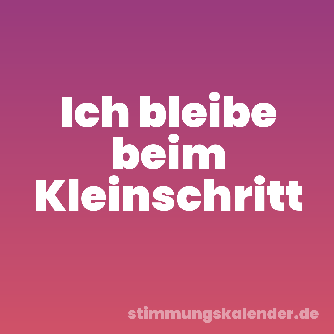 Ich bleibe beim Kleinschritt