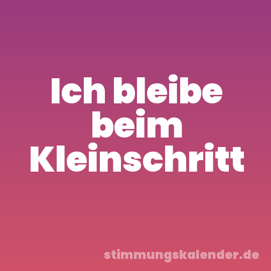 Ich bleibe beim Kleinschritt