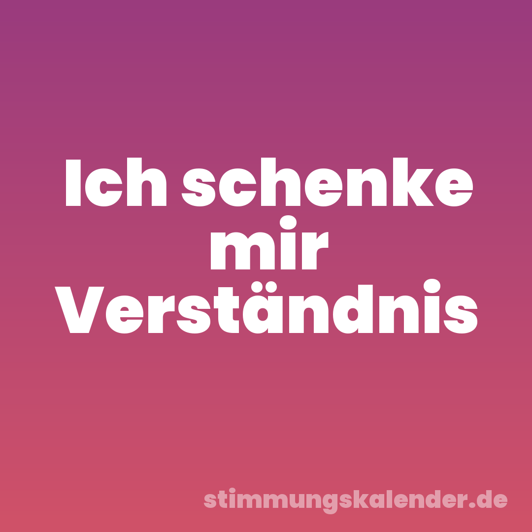 Ich schenke mir Verständnis