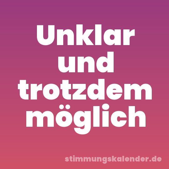 Unklar und trotzdem möglich