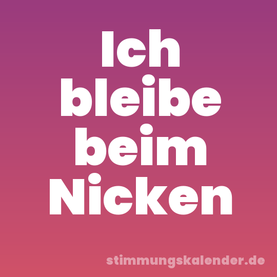Ich bleibe beim Nicken