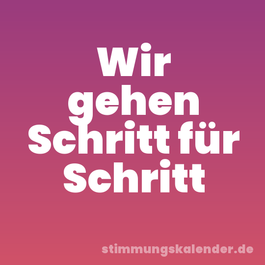 Wir gehen Schritt für Schritt