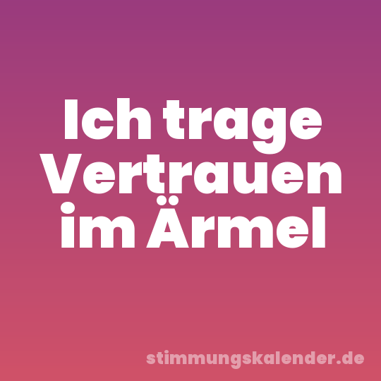 Ich trage Vertrauen im Ärmel