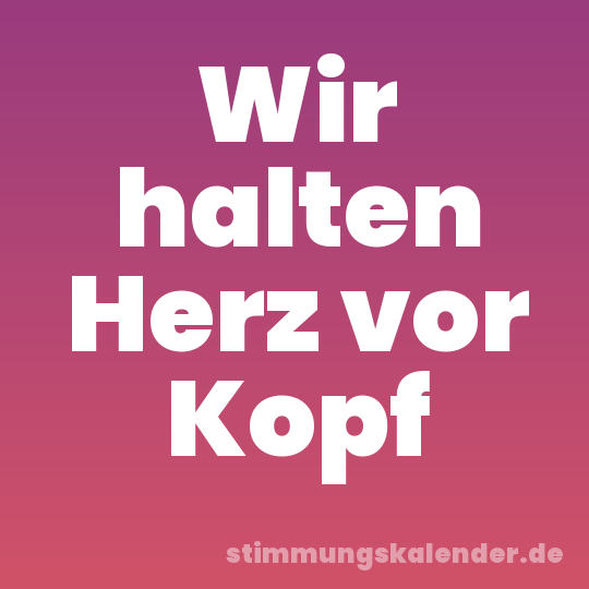 Wir halten Herz vor Kopf