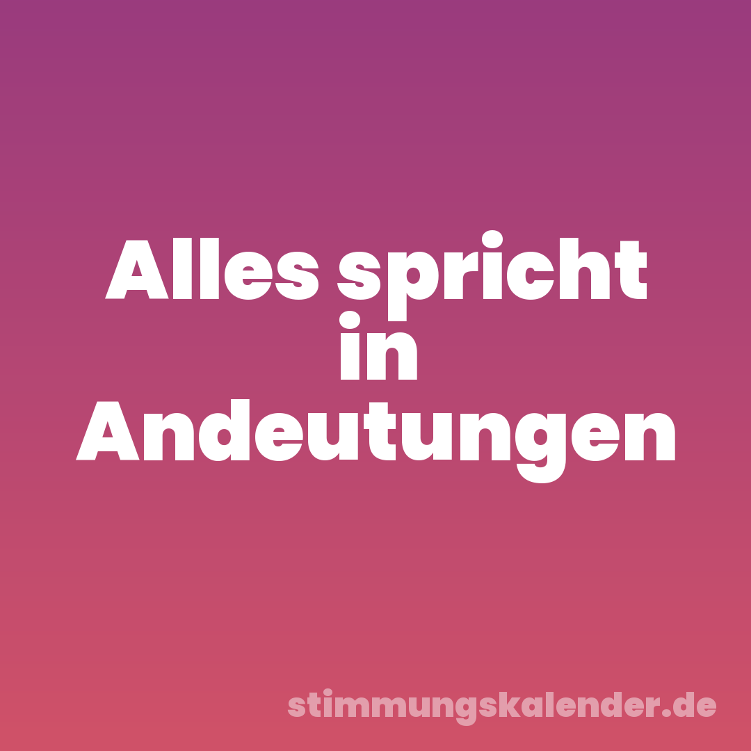 Alles spricht in Andeutungen