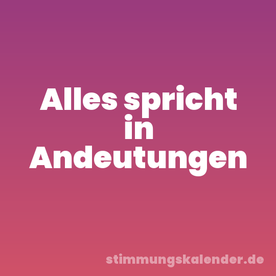 Alles spricht in Andeutungen