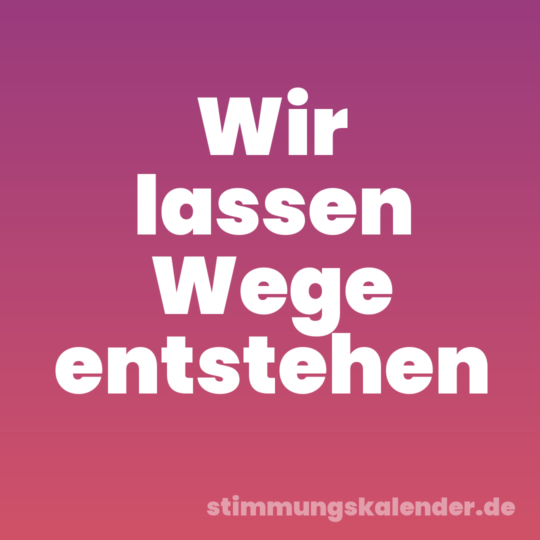 Wir lassen Wege entstehen