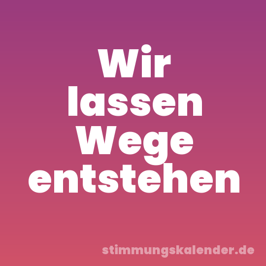 Wir lassen Wege entstehen