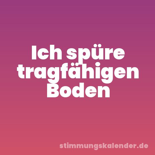 Ich spüre tragfähigen Boden