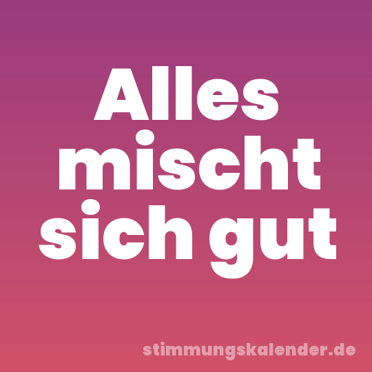 Alles mischt sich gut