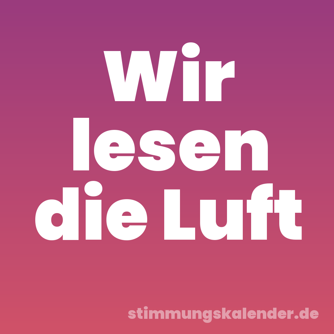Wir lesen die Luft