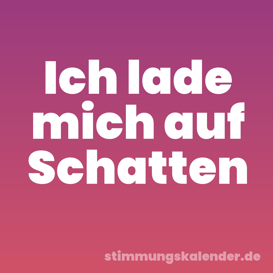 Ich lade mich auf Schatten