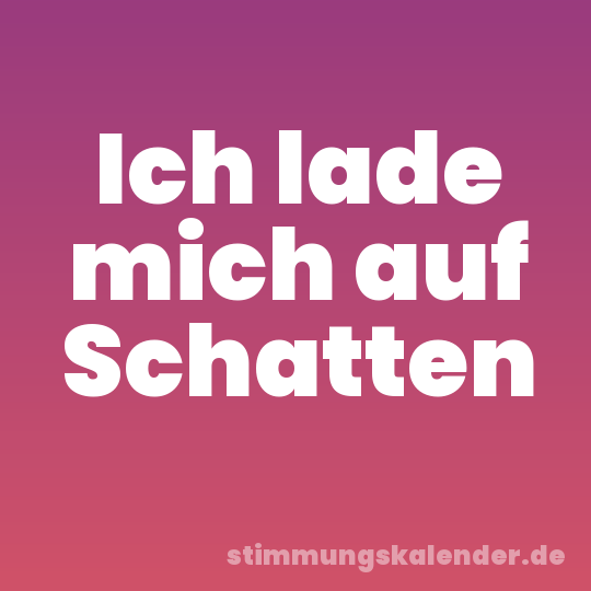 Ich lade mich auf Schatten