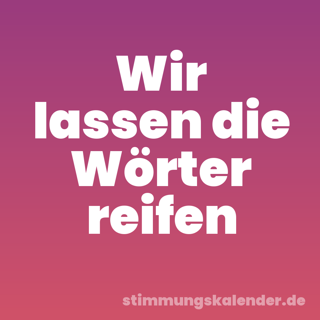 Wir lassen die Wörter reifen