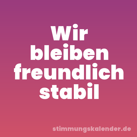 Wir bleiben freundlich stabil