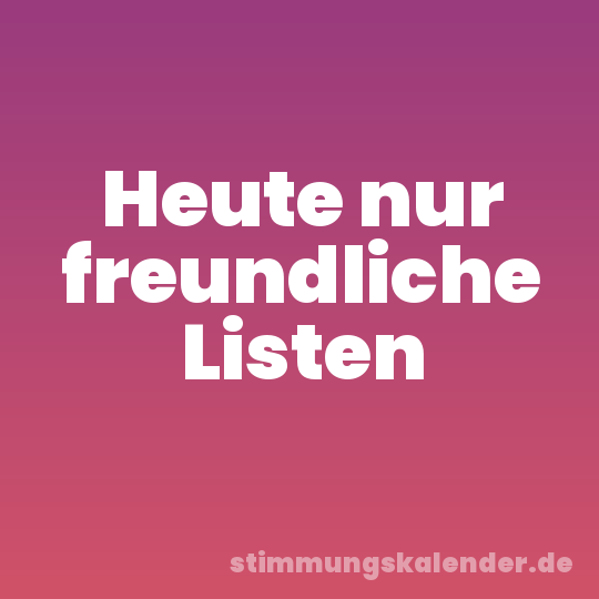 Heute nur freundliche Listen