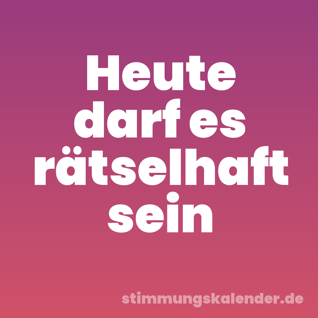 Heute darf es rätselhaft sein