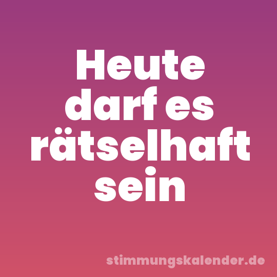 Heute darf es rätselhaft sein
